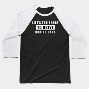 Life Is Too Short To Drive Boring Cars - Funny Car Quote Baseball T-Shirt